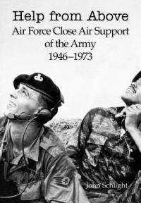 Help from Above: Air Force Close Air Support of the Army 1946-1973 - John Schlight,Air Force History and Museums Program - cover