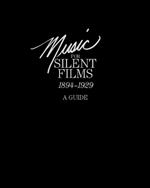 Music for Silent Films 1894-1929: A Guide