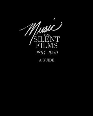 Music for Silent Films 1894-1929: A Guide - Gillian B. Anderson,Eileen Bowser,The Library of Congress - cover