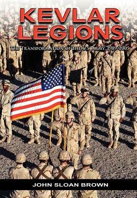 Kevlar Legions: The Transformation of the U.S. Army, 1989-2005 - John Sloan Brown,US Army Center for Military History - cover