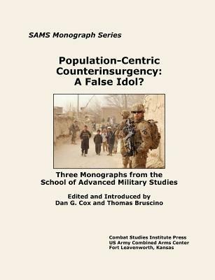 Population-Centric Counterinsurgency: A False Idol. Three Monographs from the School of Advanced Military Studies - Combat Studies Institute Press - cover