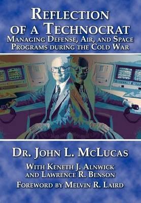 Reflections of a Technocrat: Managing Defense, Air, and Space Programs During the Cold War - John L. McLucas,Air University Press - cover