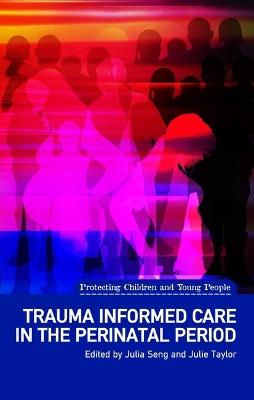 Trauma Informed Care in the Perinatal Period - Julia Seng,Julie Taylor - cover