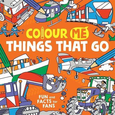 Colour Me: Things That Go: Fun and Facts for Fans - James Cottell - cover