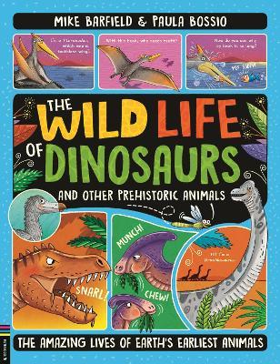 The Wild Life of Dinosaurs and Other Prehistoric Animals: The Amazing Lives of Earth's Earliest Animals - Mike Barfield - cover