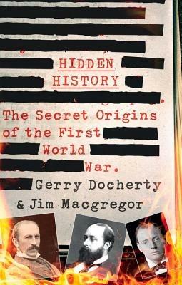 Hidden History: a compelling and captivating study of the causes of WW1 that turns everything you think you know on its head - Gerry Docherty,James MacGregor - cover