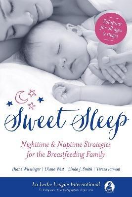 Sweet Sleep: Nighttime and Naptime Strategies for the Breastfeeding Family - La Leche League International,Diane Wiessinger,Linda J. Smith - cover