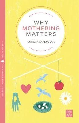Why Mothering Matters - Maddie McMahon - cover