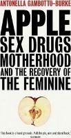 Apple: Sex, Drugs, Motherhood and the Recovery of the Feminine