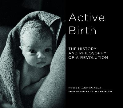 Active Birth: The history and philosophy of a revolution - Janet Balaskas - cover