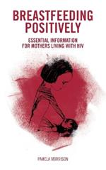 Breastfeeding Positively: Essential information for mothers with HIV