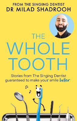 The Whole Tooth: Stories from The Singing Dentist guaranteed to make your smile better - Dr Milad Shadrooh - cover