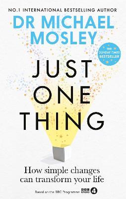 Just One Thing: How simple changes can transform your life - Dr Michael Mosley - cover