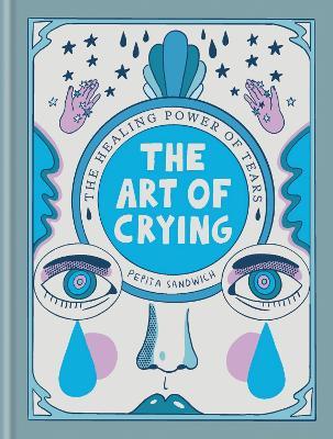 The Art of Crying: The healing power of tears - Pepita Sandwich - cover