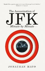 The Assassination of  JFK: Minute by Minute