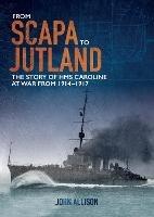 From Scapa to Jutland: The Story of HMS Caroline at War from 1914-1917 - John Allison - cover