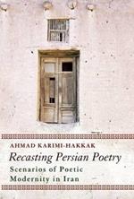 Recasting Persian Poetry: Scenarios of Poetic Modernity in Iran