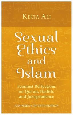 Sexual Ethics and Islam: Feminist Reflections on Qur'an, Hadith, and Jurisprudence - Kecia Ali - cover