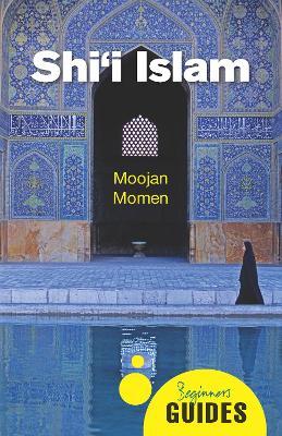 Shi'i Islam: A Beginner's Guide - Moojan Momen - cover