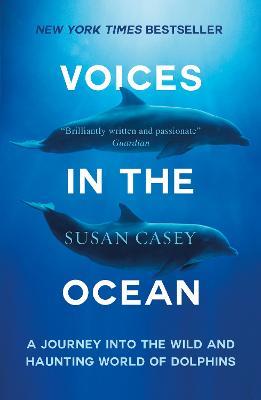 Voices in the Ocean: A Journey into the Wild and Haunting World of Dolphins - Susan Casey - cover