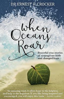 When Oceans Roar: Powerful True Stories of Courageous Faith and Changed Lives - Ernest F Crocker - cover