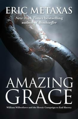Amazing Grace: William Wilberforce and the Heroic Campaign - Eric Metaxas - cover