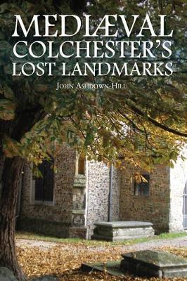 Mediaeval Colchester's Lost Landmarks - John Ashdown-Hill - cover