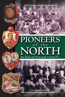 Pioneers of the North - The Birth of Newcastle United FC - Paul Joannou,Alan Candlish - cover