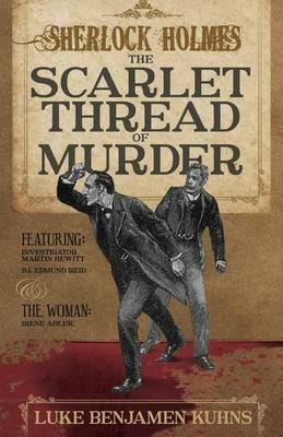 Sherlock Holmes and the Scarlet Thread of Murder: Two Sherlock Holmes Novellas from 1890 are Revealed for the First Time in This Single Volume. - Luke Kuhns - cover