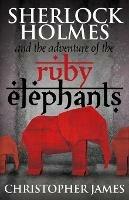 Sherlock Holmes and the Adventure of the Ruby Elephants - Chris James - cover