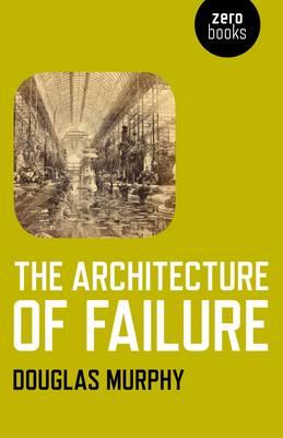 Architecture of Failure, The - Douglas Murphy - cover