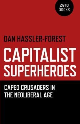 Capitalist Superheroes – Caped Crusaders in the Neoliberal Age - Dan Hassler–forest - cover