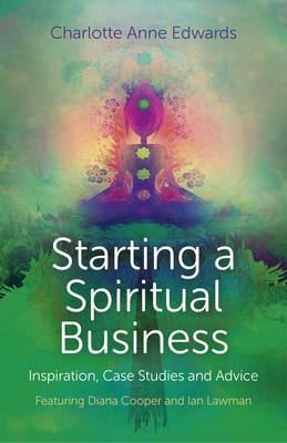 Starting a Spiritual Business – Inspiration, Cas – Featuring Diana Cooper and Ian Lawman - Charlotte Edwards - cover