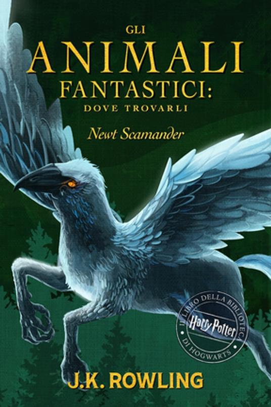 Gli Animali Fantastici: dove trovarli - J. K. Rowling,Newt Scamander,Valentina Daniele,Beatrice Masini - ebook