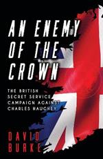 An Enemy of the Crown: The British Secret Service Campaign against Charles Haughey