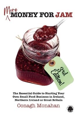 MORE Money for Jam: The Essential Guide to Starting Your Own Small Food Business in Ireland, Northern Ireland & Great Britain - Oonagh Monahan - cover