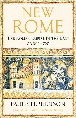 New Rome: The Roman Empire in the East, AD 395 - 700 - Paul Stephenson - cover