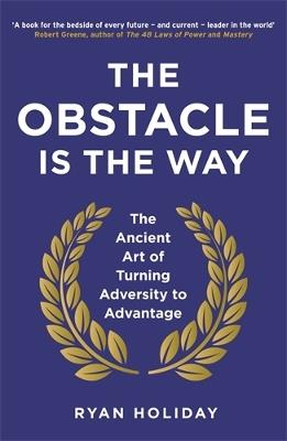 The Obstacle is the Way: The Ancient Art of Turning Adversity to Advantage - Ryan Holiday - cover