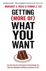 Getting (More Of) What You Want: How the Secrets of Economics & Psychology Can Help You Negotiate Anything in Business & Life