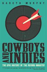 Cowboys and Indies: The Epic History of the Record Industry