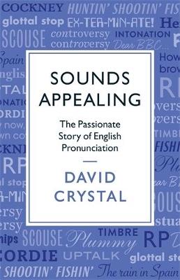 Sounds Appealing: The Passionate Story of English Pronunciation - David Crystal - cover
