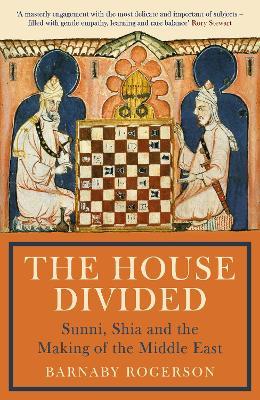 The House Divided: Sunni, Shia and the Making of the Middle East - Barnaby Rogerson - cover
