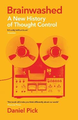 Brainwashed: A New History of Thought Control - Daniel Pick - cover