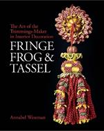 Fringe, Frog and Tassel: The Art of the Trimmings-Maker in Interior Decoration