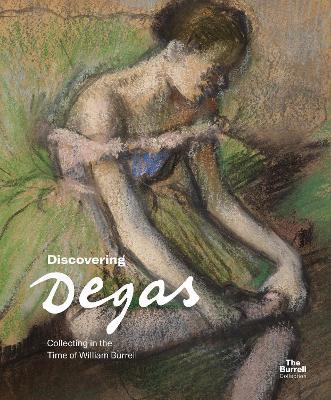 Discovering Degas: Collecting in the Time of William Burrell - Pippa Stephenson-Sit - cover