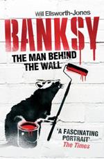 Banksy: The Man Behind the Wall