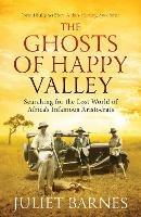 The Ghosts of Happy Valley: Searching for the Lost World of Africa's Infamous Aristocrats - Juliet Barnes - cover