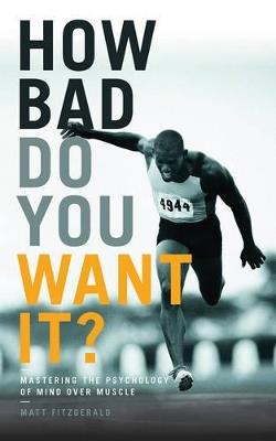 How Bad Do You Want It?: Mastering the Psychology of Mind Over Muscle - Matt Fitzgerald - cover