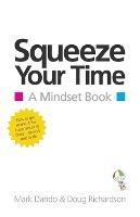 Squeeze Your Time: A Mindset Book - Mark Dando,Doug Richardson - cover