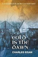 Cold is the Dawn: A Novel of Irish Exile and the Great Irish Famine - Charles Egan - cover